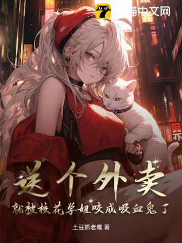 送个外卖,就被校花学姐咬成吸血鬼了